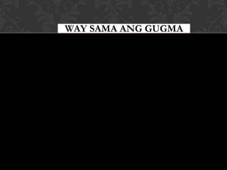 WAY SAMA ANG GUGMA
 