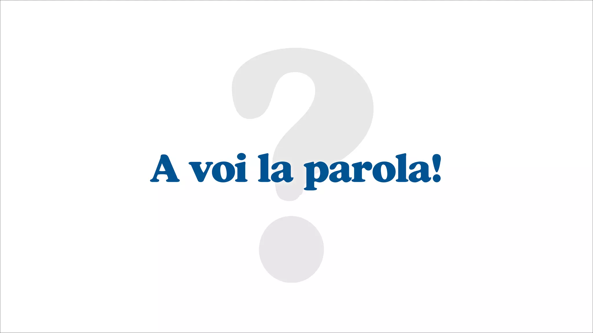 ?A voi la parola!
 