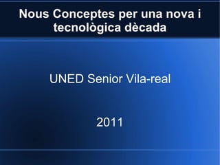 Nous Conceptes per una nova i tecnològica dècada UNED Senior Vila-real 2011 