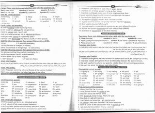 'lace: class room speaker A: teacher speaker B:student
>lace: on iire ir-ain sneaker A: conductor speaker B: traveller
tose the correct answer:
researching 2- make
make 7- lf
- survey 12- growth
- did you go lo
d and correct the mistakes:
le prefers readinq books to playing chess.
lo one loved him, althouqh he was generous.
lnless he comes soon, I won't wait.
lncle lectures at university. He is a lecturer/professor
Vould you mind cominq to my birthday pafty?
icientists have discovered that there is no life on other planets
lead the followinq Dassaoe then answer the ouestions 15 M):-
3- While
8- met
13- uniforms
hildren. 2. lt was still developing.
series of events or changes in industry.
raking experiments on living things 5. overcomrng
iead the followinq passaqe then answer the questions (5 M):-
hey gave something they wanted in exchange for it
verybody accepted it and it looked beautiful.
ecause it was not so heavy as gold.
r a bank account 5 lt was very heavy.
nslate into Enqlish:
EJld!l!/FillolE3.:rlilirsl_)jcrbtr>rirjG&l/rJi-rilfj+..j.lr dj)tAjrJ.a.iui uqn!:d.gJJj.SJlic.,u-J!a.trF:jf
',,l"ll,J rr>o.rr.rlil+ r);J!r JU[,!t sl:l*r: .-rt^- 1"0* LJi:! Jtjld,]6.JtOr O++"Jl
rslate into Arabic:
o you always go swimming wiih your friends at the summer holiday?
4- driving
9- was walking
14- qualified
5- single
10- disease
15- is rising
ose the correct answer:
;ooperate 2- achieve
)rove 7- mix
intention 12-combination
title 17- comes out
prey 22- to help
)o 27- situations
illustrator 32-pu.in..s,unus".
lown 37-on
and correct the mistakes;
1r [:ootballers pass Llre ball to each other to score a goal
rl L-.le,ltlrants livr-. in f;r11'111y qrogps to bring qp their young
i [:j<:ientists could te'acl.r rnany perirs of birds how to get their food
S liparcr-: scienttsts lri-rvc [o w()rl( lr ti]Jnls to send people into space.
I You cart't play trl:rrrl l;Jlc.-rt:; orr y(rur own
10 A magazrne: clesigryl1 (j(ro(lei:j r,vhert it should look like
11 A good busiiress pcrson carrr rlLrickly make an important decision
12 Most people play sports to kee.p ftt.
.l
3 Yo-u may need to cooperate lvith people who are very different frorl you
14 Nurses and doctors cooperate vrith each other to help patients
15 Scientists do experrnrents to test their theories.
Sav where these mini-dialoques take place and who the speakers are:
I
orts like squash and tennis are individual sports.
u need a team of five people to play basketball.
u can't win team games without working with other people
g_t_ante marks life in Egypt wher-^ all people love each other
3- tolerance
8- cooperation
13- groupd
18- responsibility
23- practise
28- fiction
33- photographer
38-on
2- Place: hospital speaker A: doctor speaker B: nurse
3- Place: garage/workshop/mechanic's speaker A: car owner speaker B: mechanic
4- Place: playground speaker A: referee speaker B: player/footballer
Translate into Arabic:
;l .!h5JlOlS. L3 uJhiJl J 6-0l,.
rllJkl,lijl'sJlJ JtsJlol*irt o!f: .Cl*jJl GituEil Jii! lLr.+t- JA s.cLe*Jl Js'Jl 
{: -,-.19:re9 -}.sL Jtdll jlEl efc 1ar.. I gglriJr i!i-i*Jl
t;urjS*lt6lir,l.!.e{rEl}.Jtsirlcor.,.'illJirZGLJI J)t>a4i.:L@i.iJlJl@.Jlrl1:,!lL.Lr!J:91,,-t:-1'.1"y'9a;!!l y
. zGtr-rl Cja,i.il r,q- -olU
Translate into Enqlish:
2. Teamwork strengthens the links between co-workers and lead to the company's success
3 Tolerance creates atmosphere of love and friendship between the team members
4 We work together to achieve our goals for a better future for our coming generations
5, We can't live alone. W
Choose the correct answer:
4- beat
9- decision
14- pack
19- popular
24- an individual
29-attached
34- get
5- go
10- prediction
'l 5- team
20- sports
25- team
30-survival
35- for
1- is going to 2- will enjoy
6- will be 7- am going to
1 1- r,vill feel 12- will be
1 6- wrll be 17 - am seerng
21- will 22- will punish
26- are you doing 27- will buY
31-willbe 32-leaves
Find and correct the mistakes:
'1
. Mavbe it will be fine tomorrow.'l
2. Look at those clouds! lt is qojnq to rain.
3. We w6n't leave until h-e has come
4. She is qoinq to study.biology. That's her plan.
5 Stop that or I will call the police.
6 I can't meet you tomorrow. I am playinq tennis
7 I'm havinq a party next Saturday. l've invited everyone,
8 There is a hole in the bottom of the boat. lt is qoinq to sink
9 lyjlllook after the children for yo'.t I promise!
10 What ar9_y_ol1-d_Sjflfl/ Ofqypitqrtirro to clo ilri-q',re,:i<eitcl? - i",is ;-sl Ceciderl ;vet
3- are starting
8- anr going to visit
13- vrill
18- will
23- gets
23- are you gorng lo do
33-will pass
4- will spend
9-'re going to
14- is going to
19- will help
24- is visiting
29- am playing
34-am meeting
5- will
10-'s going to be
'15- will
20- will
25- starts
30- leaves
35-ls going to
 