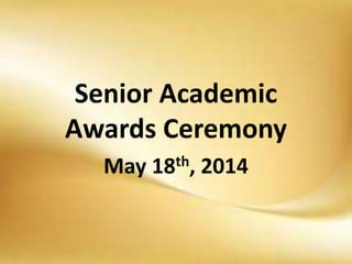 Senior Academic
Awards Ceremony
May 18th, 2014
 