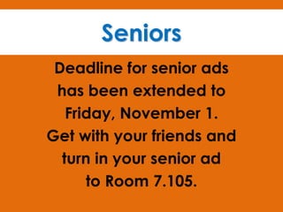 Seniors
Deadline for senior ads
has been extended to
Friday, November 1.
Get with your friends and
turn in your senior ad
to Room 7.105.

 