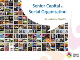 Senior Capital &
Social Organization
Serena Zottino, May 2013
 