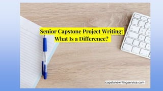 capstonewritingservice.com
Senior Capstone Project Writing:
What Is a Difference?
 