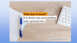 capstonewritingservice.com
What does it mean?
It is about your presentation
and a general view.
 