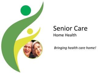 Bringing health care home! Senior Care  Home Health 