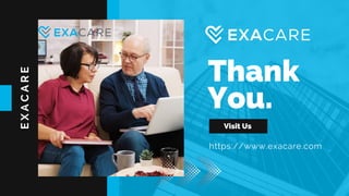 Thank
You.
Visit Us
https://www.exacare.com
E
X
A
C
A
R
E
 