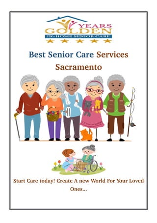 Best Senior Care Services 
Sacramento
   
Start Care today! Create A new World For Your Loved 
Ones...
 