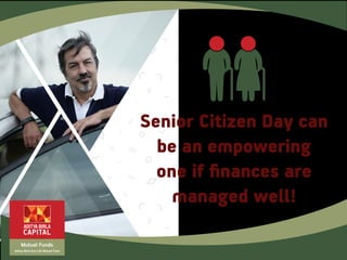 Mutual Funds
Aditya Birla Sun Life Mutual Fund
Senior Citizen Day can
be an empowering
one if ﬁnances are
managed well!
 