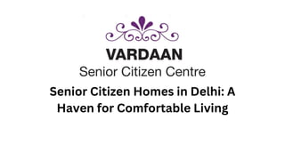 Senior Citizen Homes in Delhi: A
Haven for Comfortable Living
 
