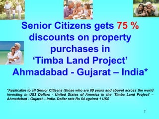 Senior Citizens gets 75 %
     discounts on property
          purchases in
      ‘Timba Land Project’
   Ahmadabad - Guja...
