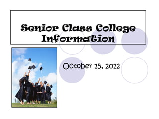 Senior Class College
   Information


       October 15, 2012
 
