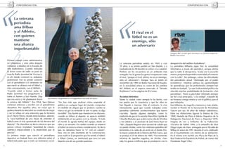 CONFIDENCIAS CON...                                                                                                                                                               CONFIDENCIAS CON...




            La veterana




         p
            periodista
            ama Bilbao
            y al Athletic,                                                                                                        El rival en el
            con quienes                                                                                                           fútbol no es un
            mantiene                                                                                                              enemigo, sólo
            una alianza                                                                                                           un adversario
            inquebrantable
                                                                                                                                                                             Imagen del carnet que reconoce su última etapa en
                                                                                                                                                                             Radio Nacional

     Primero trabajó como administrativa
     en Unquinesa y siete años después                                                                              La veterana periodista asistió, en 1945 y con            desaparición del astillero Euskalduna”.
     comenzó a estudiar en la Escuela de                                                                            20 años, a su primer partido en San Mamés, y a           La periodista bilbaína sigue hoy la actualidad
     Arte Radiofónico. Cuando realizaba                                                                             mediados de los 90 decidió no volver a La Catedral.      informativa a través del periódico, porque afirma
     el tercer curso de radio se puso en                                                                            Prefiere ver los encuentros en un ambiente más           que la radio le decepciona. “Cada vez la escucho
     marcha Radio Juventud de Vizcaya y                                                                             sosegado. No le gustan los gestos irrespetuosos ante     menos, porque se ha perdido creatividad y el contacto
     es ahí donde comenzó su andadura                                                                               el rival, “porque el rival, afirma, no es un enemigo,    con la calle”. Sin embargo, valora las dificultades
     profesional. Fue su primer contacto                                                                            sólo un adversario”. Aunque Sara se jubiló en            del periodismo actual “dominado por el poder
     con el periodismo y el momento en                                                                              noviembre de 1990 en Radio Nacional de España,           económico”, mientras subraya las oportunidades
     que nació su alianza con el fútbol y,                                                                          en la actualidad ofrece su visión de los partidos        de aprendizaje que los profesionales siempre han
     más concretamente, con el Athletic.                                                                            del Athletic en el espacio reservado al “Senado          tenido en Euskadi, “ya que la diversidad política ha
     “Cuando entré a formar parte de                                                                                Rojiblanco” en las páginas de El Correo.                 ofrecido muchas posibilidades de formación a los
     Radio Juventud nos preguntaron a                                                                                                                                        periodistas”. Tiene a gala haber intentado siempre
     todos si íbamos a San Mamés. Dije                                                                              Acontecimientos                                          ser fiel a sus principios, “a la verdad”, tratando de
                                                Sara Estévez, fotografiada en el Guggenheim una tarde de marzo
     que era socia y me plantearon hacer                                                                            Siente la ciudad como siempre lo ha hecho, con           ser honesta consigo misma y con el público para el
     la crónica del Athletic”. Era 1954. Sara Estévez        “No hay más que analizar cómo responde el              esa pasión que le caracteriza y que los años no          que trabajaba.
     comenzó entonces a escribir con el pseudónimo           público en cualquier lugar del mundo, comprobar        han llegado a mermar. Más al contrario, la vive          Esta bilbaína, de magnífica memoria y trato afable,
     Marathon. Por aquellos años, no creyó que le            el estallido de alegría que se produce cuando se       intensamente, igual que cuando trabajaba como            recibió el Premio de la Asociación de Periodistas
     pudiera beneficiar descubrir su condición de mujer      marca un gol no teniendo tú arte ni parte, es algo     periodista cubriendo acontecimientos que fueron          Vascos por sus 38 años de trabajo radiofónico.
     y así lo refleja en una entrevista que le hicieron      increíble”. Esa ilusión que muestra en su discurso,    cruciales. Apunta algunos ejemplos, como la              Entre sus distinciones figuran la Antena de Oro
     en el Diario Hierro, donde mencionaban, además,         cuando se refiere al deporte, se aprecia también       explosión de gas en la escuela Marcelino Ugalde de       1969, Medalla de Plata al Mérito Deportivo de la
     la “rara habilidad de una mujer de entender el          nítidamente en sus gestos y en su mirada. “A todo      Ortuella (Bizkaia), que acabó con la vida de 50 niños    Delegación Nacional de Física y Deportes 1970,
     fútbol como el más apasionado de los devotos del        el mundo le agrada hablar del equipo, desde un         y tres adultos; y el asesinato de José María Ryan en     insignia de oro y brillantes de la Federación
     deporte”. De Marathon se decía entonces que sus         niño a un anciano. En cambio cuando yo empecé          1981. Después llegaron otros sucesos de calado que       Vizcaína de Fútbol 1984, y la estatuilla de Don
     juicios críticos revelaban “serenidad de criterio,      el fútbol no tenía la misma consideración. Se decía    no puede olvidar, como los continuos episodios del       Diego López de Haro, entregada por el Alcalde de
     auténtica imparcialidad y la objetividad que se         que no sabíamos hacer la “o” con un canuto”.           terrorismo o la caída de un avión en el monte Oiz,       Bilbao en enero de 1991 durante el acto celebrado
     precisa”.                                               Sara cita en este momento de la conversación,          la mayor catástrofe de la historia del País Vasco, que   en el Ayuntamiento con motivo de su jubilación.
     La primera mujer que ejerció el periodismo              para explicar la progresión que ha tenido el fútbol,   se produjo el 19 de febrero de 1985. “Fue tremendo       En el mismo acto recibió una Placa de Plata de la
     deportivo en Euskadi hace una reflexión sobre el        a Albert Camus, un intelectual que tuvo en este        informar de aquellas tragedias, sin olvidar, claro       Real Federación Española de Fútbol, de manos del
     fútbol indicando que es todo un fenómeno social.        deporte una de sus grandes pasiones.                   está, los graves conflictos que se produjeron con la     Presidente Ángel Villar.
24                                                                                                                                                                                                                                   25
 