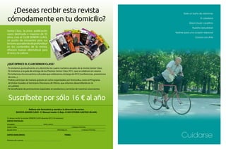 ¿Deseas recibir esta revista                                                                                   Date un baño de vitaminas


     cómodamente en tu domicilio?                                                                                                    El colesterol

                                                                                                                           Salud visual y auditiva

                                                                                                                              Nuestra sexualidad
     Senior Class, la única publicación
                                                                                                               Vestirse para una ocasión especial
     vasca destinada a mayores de 55
     años, crea el CLUB SENIOR CLASS,                                                                                            Cocina con Arte
     un punto de encuentro para sus
     lectores que además de profundizar
     en los contenidos de la revista,
     ofrecerá nuevas alternativas para
     el ocio y la cultura.


     ¿QUÉ OFRECE EL CLUB SENIOR CLASS?
     · Te enviamos puntualmente a tu domicilio los cuatro números anuales de la revista Senior Class.
     · Te invitamos a la gala de entrega de los Premios Senior Class 2012, que se celebrará en verano.
     · Te invitamos a los encuentros culturales que celebramos a lo largo de 2012 (conferencias, preestrenos
       de cine...).
     · Podrás participar de manera gratuita en actos organizados por Komunika, como el Programa
       de Visitas Guiadas al Seminario Diocesano de Vitoria, que estamos desarrollando en la 	          	
       actualidad.
     · Te beneficiarás de promociones especiales en productos y servicios de nuestros anunciantes.



      Suscríbete por sólo 16 € al año
                           Rellena este formulario y envíalo a la dirección de correo:
               REVISTA SENIOR CLASS - C/ Manuel Iradier 4, Bajo. 01005 VITORIA-GASTEIZ (ÁLAVA)

     Sí, deseo recibir la revista SENIOR CLASS durante 2012 (4 números)
     DATOS POSTALES:
     NOMBRE: 				    APELLIDOS:		            					
     DIRECCIÓN: 								                      CÓDIGO POSTAL: 		
     MUNICIPIO: 						           PROVINCIA: 		         CÓDIGO POSTAL:

     DATOS BANCARIOS: 						

     Número de cuenta:
                                                                          FIRMA:
                                                                                                                    Cuidarse
26                                                                                                                                                   27
 