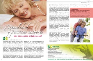 NUESTRA SEXUALIDAD                                                                                                                                                                             SEXUALIDAD

                                                                                                                       En los últimos tiempos, sin embargo, estas normas        Entre todos lograremos que el tabú sobre la sexualidad
                                                                                                                       han cambiado radicalmente. Ahora lo que se espera/       de las personas mayores sea cosa del pasado.
                                                                                                                       valora es la rapidez en las experiencias: cuanto antes
                                                                                                                       y cuantas más, mejor. El matrimonio “para toda la
                                                                                                                       vida” está de capa caída. Los cuerpos “10” deben ser     Te recomendamos:
                                                                                                                       cuerpos jóvenes, o por lo menos que lo aparenten, sin    Cortometraje “Posturas” (2011). Con Txema Blasco y
                                                                                                                       arrugas que lo afeen.                                    María Alfonsa Rosso. Director: Álvaro Oliva.
                                                                                                                       Este modelo del “todo vale” (aunque sólo sea en          Sinopsis: Dolores, una señora mayor que vive en un
                                                                                                                       apariencia), del “tener que” cumplir con tantas          pueblo, decide animar su vida matrimonial llevando
                                                                                                                       expectativas, deja fuera a multitud de personas. A la    un kamasutra a su marido. A pesar de la edad, se
                                                                                                                       mayoría. Hombres y mujeres a quienes se les niega        atreve a proponerle nuevas experiencias eróticas.
                                                                                                                       su sexualidad porque no quieren o porque no pueden
                                                                                                                       ajustarse a estas normas. Con cuerpos envejecidos y
                                                                                                                       por ello habitados, con achaques que les impide tener
                                                                                                                       erecciones o lubricaciones potentes, pero que por eso
                                                                                                                       mismo descubren otras experiencias satisfactorias.
                                                                                                                       Mujeres y hombres que valoran positivamente
                                                                                                                       el momento vital en el que están: la lentitud del
                                                                                                                       encuentro, la suavidad de las caricias, sin miedo a
                                                                                                                       embarazos no queridos, sin tener que rendir cuentas
                                                                                                                       a nadie sobre sus deseos.
                                                                                                                       Afortunadamente,       la    realidad    nos    repite
                                                                                                                       machaconamente que los hombres y las mujeres
                                                                                                                       mayores también desean, sienten placer, se enamoran,
                                                                                                                       siguen disfrutando de la pareja.
                                                                                                                       Esta sección que ahora comienza pretende
                                                                                                                       precisamente poner sobre la mesa la realidad de la

                                   son conceptos antagónicos?                                                          sexualidad de las mujeres y los hombres mayores,
                                                                                                                       una realidad variada. Es por ello que nos gustaría
                                                                                                                       establecer un diálogo con vosotros, lectores y
                                                                                                                       lectoras. Hacednos llegar vuestros intereses, sobre
                     Por el Centro Sexológico Emaize.                                                                  qué temas os gustaría que habláramos, vuestras
     La sexualidad de las personas mayores ha sido             de tener hijos. Así, las relaciones se limitaban a la   dudas, inquietudes…
     un tema tabú hasta hace bien poco, lleno de               penetración, por lo que la “marcha atrás” era una
     prejuicios y de falsas creencias. Seguro que todavía      práctica anticonceptiva muy utilizada (que fallaba
     recordamos palabras que entraban dentro del               muchas veces, claro).
     vocabulario habitual, como “viejo verde”. Así se          La virginidad era un don que la esposa entregaba a su
     designaba de manera despectiva a aquel hombre             marido en la noche de bodas, quien debía aparentar
     mayor que se atrevía a expresar sus deseos por            que algo controlaba. El placer era exclusivo del
     mujeres que le resultaban atractivas. ¿Y “vieja           hombre, por lo que la mujer ni se atrevía a pedir.
     verde”? No, ni siquiera se consideraba que las            Ante ese panorama tan gris, muchas eran las personas
     mujeres pudieran desear. A los hombres se les negaba      -hombres y mujeres- que se saltaba las reglas y
     la expresión de sus sentimientos, pero a las mujeres la   tenía encuentros furtivos, las que “investigaban” las
     propia posibilidad de tenerlos.                           posibilidades que les brindaban sus cuerpos en el
     Las normas de nuestra sociedad eran bien claras. Todo     encuentro amoroso, quienes se intercambiaban libros
     estaba prohibido: sólo era posible tener relaciones       prohibidos y no sólo los de la Sección Femenina. Y
     eróticas dentro del matrimonio, con la finalidad          es que dentro de la alcoba no entraba el cura.

34                                                                                                                                                                                                                                       35
 