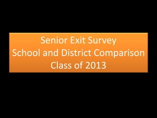 Senior Exit Survey
School and District Comparison
Class of 2013
 