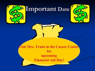 Important  Date Visit Mrs. Truitt in the Career Center  for upcoming Financial Aid Day! 