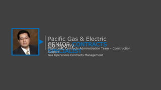 SENIOR CONTRACTS
SPECIALIST
Team Lead, Contracts Administration Team – Construction
Support
Gas Operations Contracts Management
Pacific Gas & Electric
Company
 