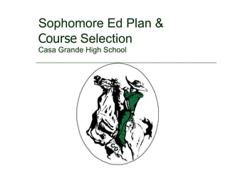 Sophomore Ed Plan &  Course  Selection Casa Grande High School 