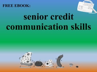 1
FREE EBOOK:
CommunicationSkills365.info
senior credit
communication skills
 