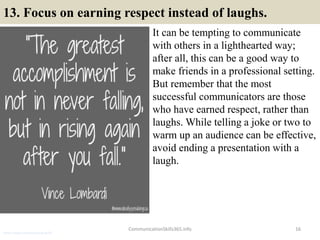 13. Focus on earning respect instead of laughs.
It can be tempting to communicate
with others in a lighthearted way;
after...