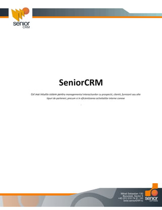 SeniorCRM
Cel mai intuitiv sistem pentru managementul interactiunilor cu prospectii, clientii, furnizorii sau alte
              tipuri de parteneri, precum si in eficientizarea activitatilor interne conexe
 