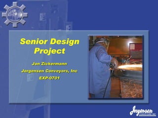Senior Design Project Jon Zickermann Jorgensen Conveyors, Inc EXP-0701 