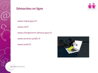 Démarches en ligne www.impot.gouv.fr  www.caf.fr  www.changement-adresse.gouv.fr  www.services-public.fr www.ameli.fr 