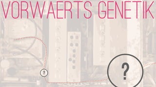 VORWAERTS GENETIK

    ?
             ?
 