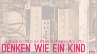 “Um mich selbst bin ich nur ein Kind beim Spielen am Strand” ISAAC NEWTON

DENKEN WIE EIN KIND ...
 