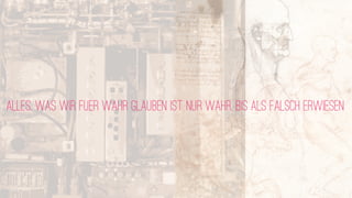 alles, was wir fUEr wahr GLAUBEN ist nur wahr, bis als falsch erwiesen
 
