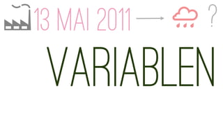 13 MAI 2011   ?
 VARIABLEN
 