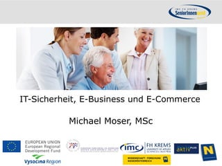     	
  




              IT-Sicherheit, E-Business und E-Commerce

                        Michael Moser, MSc
 