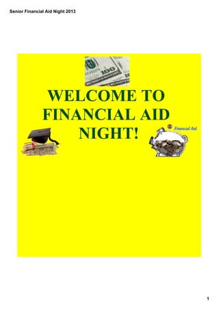 Senior Financial Aid Night 2013

WELCOME TO 
FINANCIAL AID 
NIGHT!

1

 