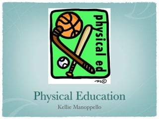 Physical Education
    Kellie Manoppello
 