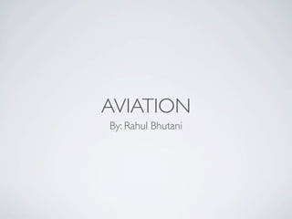 AVIATION
By: Rahul Bhutani
 