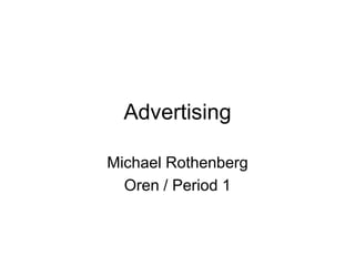 Advertising,[object Object],Michael Rothenberg,[object Object],Oren / Period 1,[object Object]