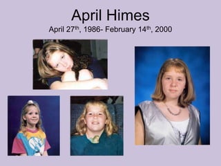 April HimesApril 27th, 1986- February 14th, 2000