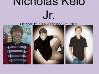 Nicholas Kelo Jr. October 1st, 1997-February 23rd, 2011