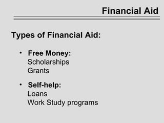 Financial Aid Free Money:   Scholarships   Grants Types of Financial Aid: Self-help:   Loans   Work Study programs 