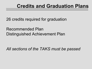 Credits and Graduation Plans 26 credits required for graduation Recommended Plan Distinguished Achievement Plan All sections of the TAKS must be passed   