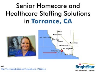 Senior Homecare and
    Healthcare Staffing Solutions
          in Torrance, CA




Ref:
http://www.dailybreeze.com/subscribe/ci_17533665
 