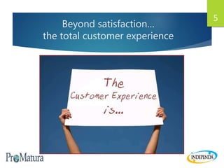 Beyond satisfaction…
the total customer experience
5
 