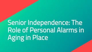 Senior Independence: The
Role of Personal Alarms in
Aging in Place
 