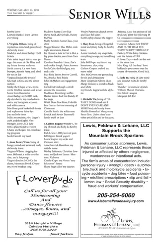 Wednesday, May 14, 2014 
The Sword & Shield 
Senior W1il9ls hereby leave: 
Lawton Sparks: I leave Lawton 
everything 
I, Virginia Wilson, being of 
mysterious mind and glossy body 
do hereby leave: 
Madelyn and Anne Baxley: DMB 
tickets 
Cate: extra large t shirts, your ga-rage, 
the music at Ole Miss, and 
my future forevor and evor 
Sarah: canary 5, a new front 
bumper, Aaron's Party, and a bed 
for you in Tut 
Virginia Jordan: the boys of 
fall, high school, and the senior 
section 
Molly: the Clique series, my fa-vorite 
Wildfox sweater, and a ride 
home from Bassnectar 
Anne Baxley: my MBHS tank, 
dip dye shorts, my couch down-stairs, 
my Instagram account, 
and selfie camera 
Mae Rose: pink basketball shorts 
and sophomore drive-bys 
Joe: my little sister 
Mills: my retainer, Mrs. Logan's 
curb, and the Eagles' Nest 
Stringer: a new ACT date 
Ben: a plane ticket to Ttown 
Chaise and Logan: the cheerlead-ing 
program 
Jacob Carroll: my heart 
I, Anne Baxley Winn, being of 
hungry mind and awkward body 
do hereby leave: 
Virginia Wilson: clogging les-sons, 
Walmart, a selfie save the 
date, and a fist pump 
Virginia Jordan: MOMO, the 
alarm, Mountain Brook Cream-ery, 
every breakup song 
Madelyn Beatty: Dave Mat-thews 
Band, cheese balls, Nanny 
McPhee 
Molly Barstein: Santa Claus, your 
shirt 
Maggie Greene: Mac Miller, mid-night 
excursions, Rascal 
Liz Hymer: a date to Hot n Hot, a 
big green tractor, corn from Taco 
Mama 
Caroline Bramlett: Linus, Zoe's 
and cookie dough, Peter Answers 
Sarah Cain: the blind guy, arts 
and crafts 
Mae Rose Tyson: Perryn Carroll, 
Ms. Brooks, Paul Frank 
John McMahon: an engagement 
ring 
Carlisle McCullough: a stroll 
around the mountain 
Maddison Bromberg: waffles 
Harlan Winn: Bud Not Buddy, 87 
hot dogs 
Wirth Doss: Mae Rose, Fishville 
Ben Garcia: the true meaning of 
Christmas 
Camille Smith: the wilderness 
Patrick and Austin Trammell: 
family truth or dare 
I, Carlton Eugene Wood IV, be-ing 
of mind and body do hereby 
leave: 
Rick Lewis: 1,000 pieces of gum 
Lil Kilgore: Greek yogurt 
Laura Stagno: my socks and 
Clemson shirt 
Anne Merrick Hamilton: my 
middle name 
Wesley Patterson, Christian Low-man, 
and Jackson Lamar: Men-tone, 
Alabama 
Charlie Cope: my Nissan "easy 
bake oven" Sentra 
Shane Pugh: all of my injuries 
Wesley Patterson: church street 
and Taco Bell dates 
Scott Lepley: chance the rapper 
I, Mary Fran, being of forgetful 
mind and jittery body do hereby 
leave: 
Annie Lovelady: my snapchats, 
everything orange, my novel long 
texts 
Julia Bell Pope: my future, my 
hometown, tfios, okay 
Carlton Cooper: melted ice, 
stress relief 
Mrs. McGovern: my grounding 
for sin and debauchery 
Mary Chapman Nabors: okay 
Margy Troiano: a world in black-and- 
white 
my friends: kappa lambda alpha 
nu 
I, Michelle Wu, being of TO-TALLY 
DONE mind and I 
DON'T EVEN CARE ANY-MORE 
body do hereby leave: 
Maddie Rosenthal: Many, many 
Peace Teas. Unless there's an-other 
price hike and in that case, 
Arizona. Also, the amount of ink 
it takes to print the following 48 
Cs cccccccccccccccccccccccccccc 
cccccccccccccccccccc 
Hampton Adams: MY TRUST 
AND FAITH THAT YOU 
WON'T SCREW THINGS UP 
Pankey: Wittle baby chickens 
and the future of TAB 
C.Lowe: Dryers and cats but not 
at the same time 
Mrs. King: All the deer I have 
hidden in your room over the 
course of 9 months. Good luck. 
I, Eddy Yu, being of salty mind 
and disjunct body do hereby 
leave: 
Thatcher: Grandma's Lipstick 
William: Shaved Chickens 
Jim: Silent Lasagna 
Margaret: 8th Part 
 