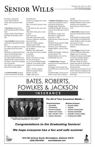 4Senior Wills Wednesday, May 14, 2014 
The Sword & Shield 
Mr. Major: Asymptotes 
Curly: Charter Internet 
Linda: All of my Kevin Smith 
films 
I, Han Bowers, being of free 
mind and zebra body do hereby 
leave: 
Austin Gandler, Elijah Welman 
and Meg: my Munchies stock 
Pile 
I, Lucas Bradley, being of artistic 
mind and loving body do hereby 
leave: 
Mr. Tilton: my expertise in acting 
for college and for the nearby 
future 
Reid Parrott: Alabama beat Texas 
Austin Russell: Heather Ram, 
whoever you inherit her to 
Mrs. Byars Smith: brilliant Latin 
scholars for Mr. Lasater next year 
Mr. Rotter: thank you for helping 
me in Economics 
Mrs. McGuire: an excellent time 
spent with a lovable student 
I, Caroline Bramlett, being of 
vacation mind and home body. 
do hereby leave: 
Annie B: my singing voice, melis-sa, 
Gilchrist 
Mae: a new perfect picture, house 
alarm 
V dub: pink razr, sbx, your tram-poline 
Allie: elliott, bday party, 4 more 
seconds 
Sarah: wwe, cate 
Cate: bath tub promises, junk 
food tees, sophomore ride home, 
all my tank tops 
Vflem: the window, pageant, 
bleiberg, a pink chord 
Patrick: alabama football, mag-gie, 
my laptop 
Maddie b: sbx, bridesmaids, 
twin, drive from ttown to auburn 
to nashville 
Emily: Wade 
Boozer: my hand in marriage 
Pat: Sara Anne, Burns 
Liz: a German Shepherd puppy 
Anderson: a new jacket, seaside 
Virginia J: every hs sporting 
event 
Francie: "friend", snapchat 
Molly: free people, Donna 
Stringer: my class 
Maggs: willow point 
I, Maddison Bromberg, being of 
a mad man mind and a come at 
me body do hereby leave: 
Ashleigh Pugh: Daddy Max 
Carlisle McCullough: The farm, a 
snack for bean dip, and a window 
to close. 
Mims Bruhn: A paper sack 
Ben Shearer: A giant peach 
Cole Peck: A Tshirt 
Molly Barstein: Seaside Pool and 
the farm 
Elizabeth Hymer: Edward Aldag 
and the baseball field 
Mae Rose Tyson: Will Nichols 
Isabelle Mulkin: A pack of water 
bottles 
Shelton McCollough: A Bath tub 
and The Jackson Five 
Madelyn Beatty: your roof top 
Emily Bedell: The river 
I, Franklin Brown, being of 
sound mind and sound body, do 
hereby leave: 
The Eagans: I leave my gate key 
Jack McPherson: I leave my math 
notes 
Camille Jernigan: I leave my yeti 
Parker Crane: I leave a little per-sonality 
Ella Jernigan: I leave my mirror 
Madeline DeBuys: I leave a mem-bership 
to the tanning bed 
Burke Moncus: I leave my alarm 
clock 
I, Mims Bruhn, being of sound 
mind and sound body, do hereby 
leave: 
Emily Bedell: Everything Arthur 
Arthur Smith: Everything Emily 
Amelie Shallcross: Kyle Cavander 
and money for a cab 
Frances Patrick: Babybites and 
Maturity 
I, Dara Buggay, being of sound 
mind and body do hereby leave: 
Maggie: amici in aeternum. 
Thanks for being my study buddy 
for all those stressful, sleepless 
nights. All hail to Mr. Steam 
Shirazeh: Thanks for always 
going along with my dumb ideas. 
You're my forever workout and 
karaoke partner. 
George: You are the peanut to my 
butter. Thanks for making my life 
an adventure. My sun & my stars, 
khal drogo. 
 