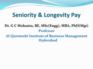 Seniority & Longevity Pay
Dr. G C Mohanta, BE, MSc(Engg), MBA, PhD(Mgt)
Professor
Al-Qurmoshi Institute of Business Management
Hyderabad
 