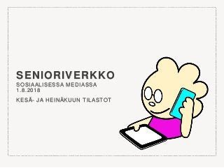 SENIORIVERKKO
SOSIAALISESSA MEDIASSA
1.8.2018
KESÄ- JA HEINÄKUUN TILASTOT
 