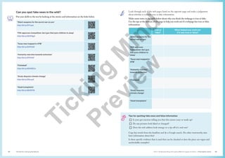 Unit 1 Understanding and using different types of texts | Information texts
The Senior Literacy Handbook 33
32
Look through each of the web pages listed on the opposite page and make a judgement
about whether it contains true or fake information.
Make some notes in the table below about why you think the webpage is true or fake.
Use the tips at the bottom of the page to help you work out if a webpage has true or false
information.
True or
fake?
What helped you work out
if it was true or false?
‘Silent weapons for the
secret war on you’
‘FDA approves
tranquilliser dart gun
that puts children to
sleep’
‘Texas man trapped in
ATM’
‘Humanity marches
towards extinction’
‘Pickleball’
‘Study disputes
climate change’
‘Head transplants’
Tips for spotting fake news and false information
¨ Is your gut reaction telling you that this seems crazy or made up?
¨ Do any pictures look faked or changed?
¨ Does the web address look strange or a rip-off of a real one?
Copy key words from the headline and do a Google search. Do other trustworthy sites
have information about this?
Is there specific evidence that is used that can be checked or does the piece use vague and
uncheckable examples?
Can you spot fake news in the wild?
Put your skills to the test by looking at the stories and information on the links below.
‘Silent weapons for the secret war on you’
http://bit.ly/3Yr1upe
‘FDA approves tranquilliser dart gun that puts children to sleep’
http://bit.ly/3DVP4gA
‘Texas man trapped in ATM’
http://bit.ly/3JVPsQ0
‘Humanity marches towards extinction’
http://bit.ly/3YlHnbF
‘Pickleball’
http://bit.ly/40H9SCm
‘Study disputes climate change’
http://bit.ly/3Xiuuy0
‘Head transplants’
http://bit.ly/3jHQTHk
T
i
c
k
i
n
g
M
i
n
d
P
r
e
v
i
e
w
 