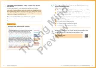 Unit 1 Understanding and using different types of texts | Texts that interest and entertain
The Senior Literacy Handbook 45
44
You can use your knowledge of tropes to create plots for your
own TV show.
Let’s say we were creating a TV show called Detective High that had the premise:
Lina Nguyen is a tenacious detective whose rogue behaviour gets her sacked from City
Police. Unable to find a job in any detective or security agency, she reluctantly agrees to
teach a ‘True Crime Podcasts’ subject at her local school. Working with her students, she
begins to solve a range of crimes in the local area.
What are two tropes that could be used in this show to make it popular?
1.
2.
Detective High – Pilot episode summary
Episode 1:
The episode begins with Lina in the office of Police Chief Brody.
Brody lists all the ways Lina has broken the law in her last
case. After Lina insults Brody, he sacks her and ensures that
no detective or security agency in the city will hire her. Lina’s
bills begin to build up and she is desperate for a job. Her aunt,
the principal of a local high school, offers her a job and Lina
reluctantly agrees to teach a class on ‘True Crime Podcasts’.
Her first lesson is a disaster because she teaches only from
the textbook and the students complain it’s boring. After
ungraciously accepting advice from a helpful fellow teacher,
Mike Tanton, to ‘make things real’, her next class goes well as
she sets them the task of investigating the robbery of a local
store, owned by Mike’s parents. With the help of Mike, she
accesses CCTV footage to discover clues about who committed
the crime. At the end of the episode, she and her podcast
students summarise the case in their first podcast.
grumpy person
wise old person
happy person
(attracted to
grumpy person?)
people who hate
each other forced
to be close
everyone gets
together at end
and detective
explains it all
Example text to read
Think of a genre of TV you like and create your own TV series for a streaming
service that belongs to this genre.
To figure out an idea for your show:
1 Think of real TV series that you like. Consider how you can change aspects of this or
combine elements of different shows to come up with your idea.
2 Discuss your TV show with a partner. Listen to their advice on how to improve your
show. Use the advice you find useful.
Using the example premise and episode summary on the opposite page, write a summary
of your show that includes:
1 an interesting name for your show
2 a 1–2 sentence summary of the whole series
3 a 6–7 sentence summary of the pilot (first) episode
4 a list of at least two tropes that your show will use.
Now that you’ve created your own TV series, why not try to pass it off as real?
Use the tool below to create a fake Netflix cover page for your TV series.
Fake Netflix cover creator
http://bit.ly/3kampOc
T
i
c
k
i
n
g
M
i
n
d
P
r
e
v
i
e
w
 